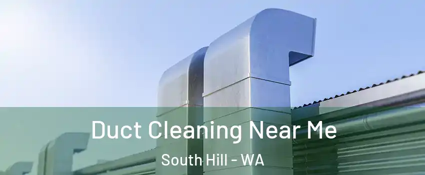  Duct Cleaning Near Me South Hill - WA